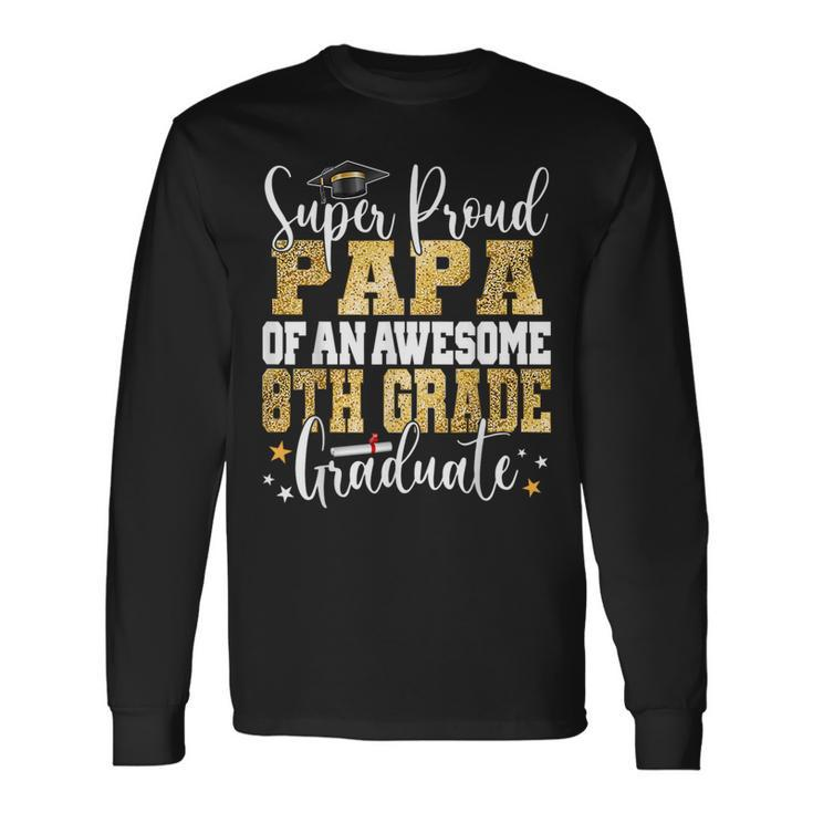 Super Proud Papa Of An Awesome 8Th Grade Graduate 2023 Long Sleeve T-Shirt T-Shirt