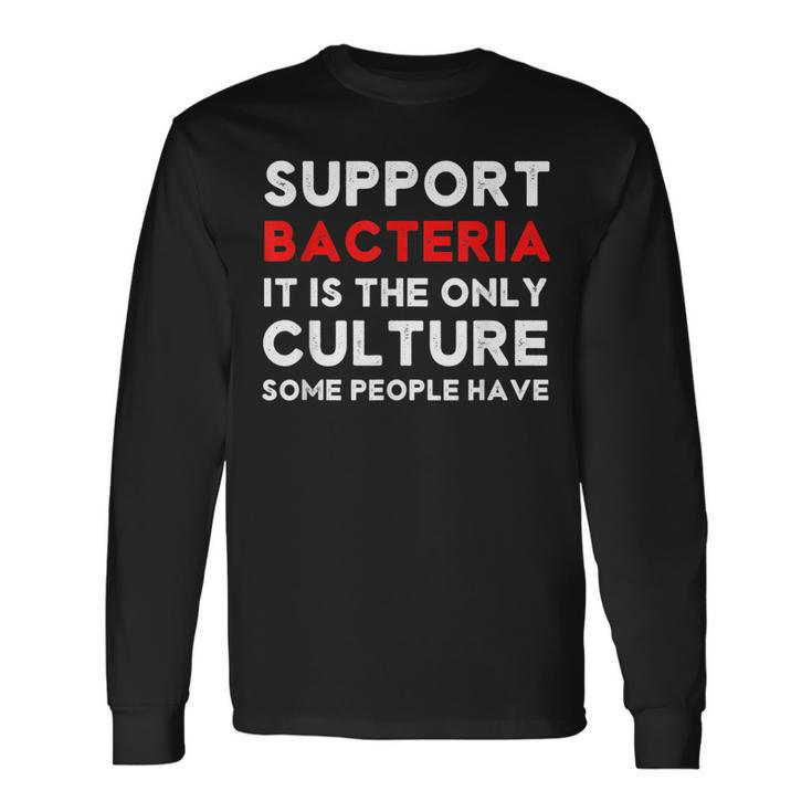Support Bacteria The Only Culture Some People Have Long Sleeve T-Shirt