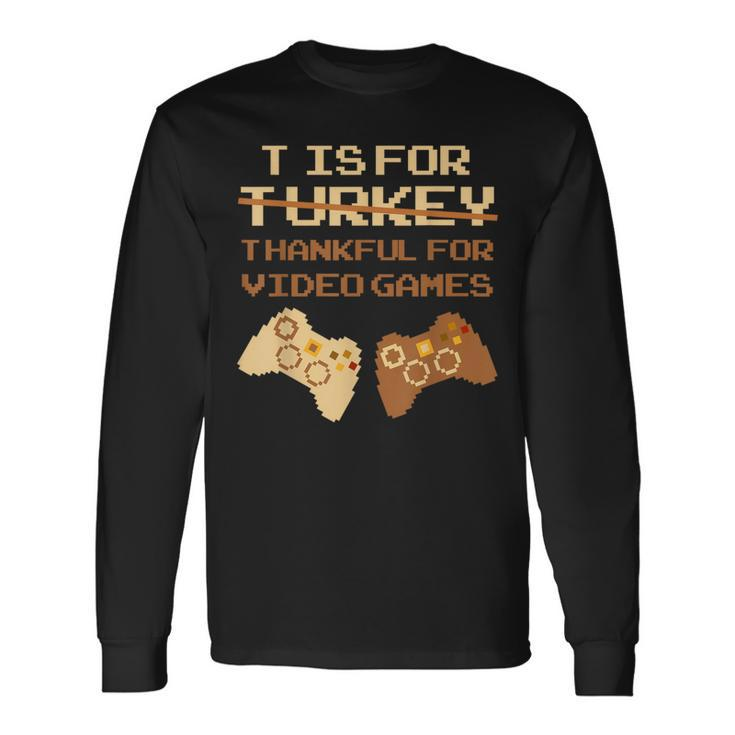 T Is For Thankful For Video Games Thanksgiving Turkey Long Sleeve T-Shirt
