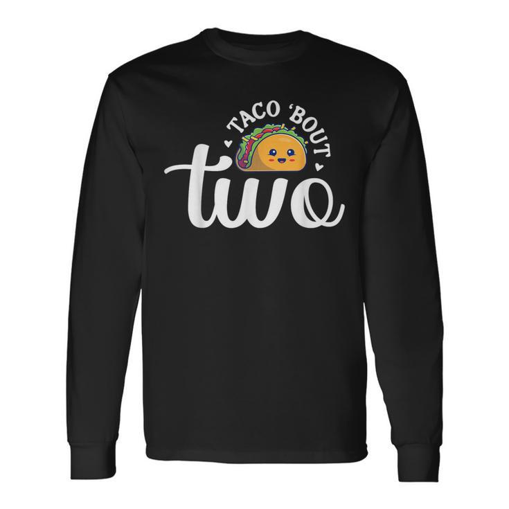 Taco Bout Two Toddler 2Nd Birthday 2 Year Tacos Taco Tuesday Long Sleeve T-Shirt
