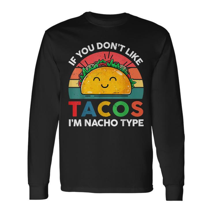 Taco If You Dont Like Tacos Im Nacho Type Long Sleeve T-Shirt Gifts ideas