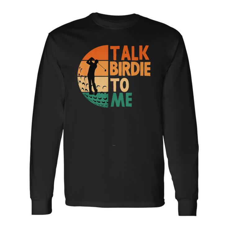 Talk Birdie To Me Golf Golfing Golfer Player Long Sleeve T-Shirt T-Shirt Gifts ideas