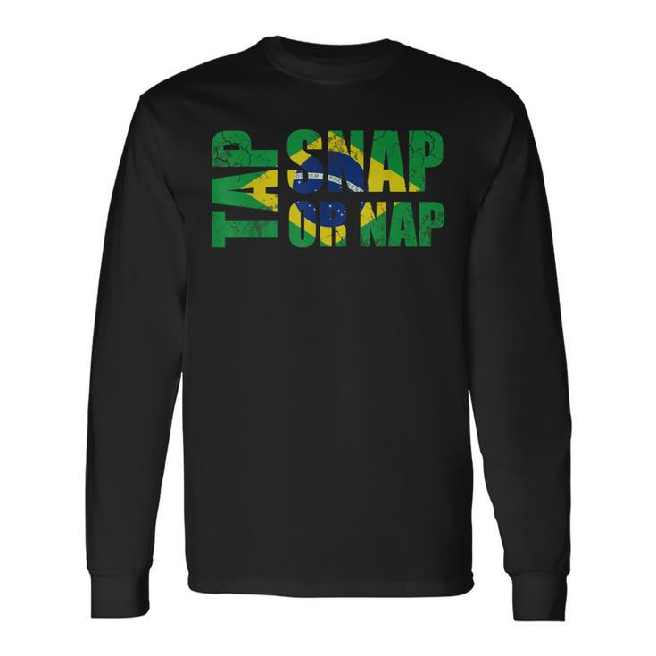 Tap Snap Or Nap Brazilian Jiu-Jitsu Brazil Bjj Jiu Jitsu Long Sleeve T-Shirt