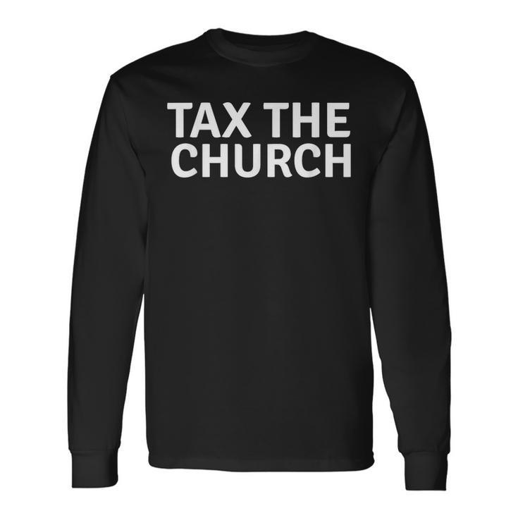 Tax The Church Anti Religion Atheism Atheist Secular Long Sleeve T-Shirt
