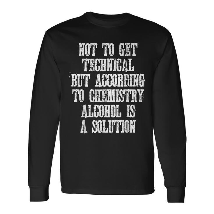 Technically Alcohol Is A Solution Joke Quote Long Sleeve T-Shirt T-Shirt