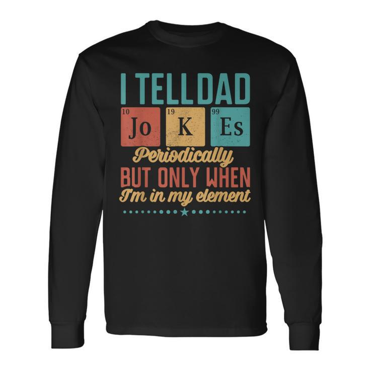 I Tell Dad Jokes Periodically But Only When Im My Element Long Sleeve T-Shirt T-Shirt