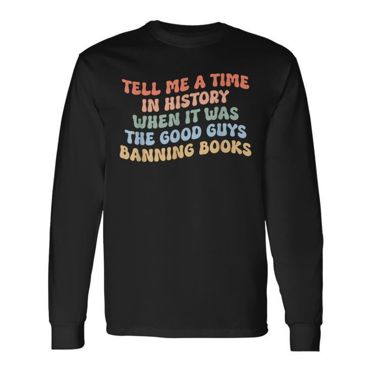 Tell Me A Time In History When The Good Guys Ban Books Long Sleeve T-Shirt T-Shirt Gifts ideas