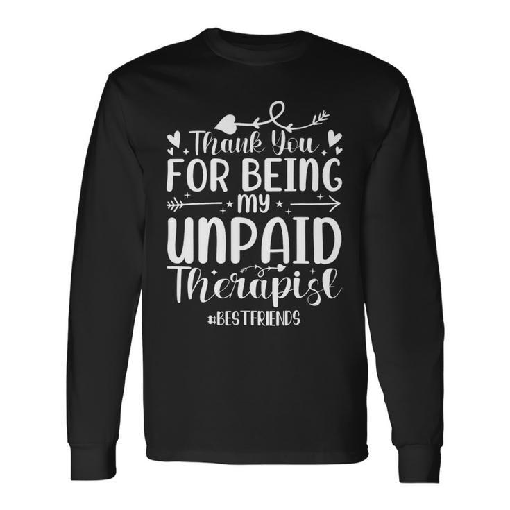 Thank You For Being My Unpaid Therapist Bestfriends Long Sleeve T-Shirt