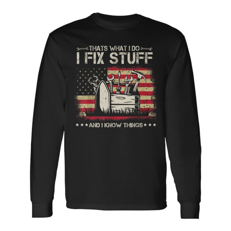 Thats What I Do I Fix Stuff And I Know Things American Flag Long Sleeve T-Shirt