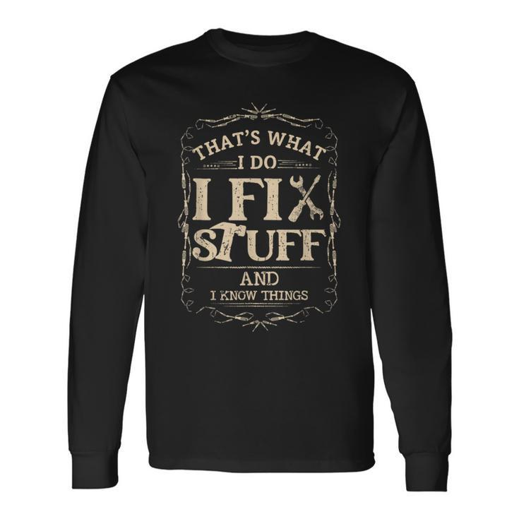 Thats What I Do I Fix Stuff And Know Things Mechanic Long Sleeve T-Shirt