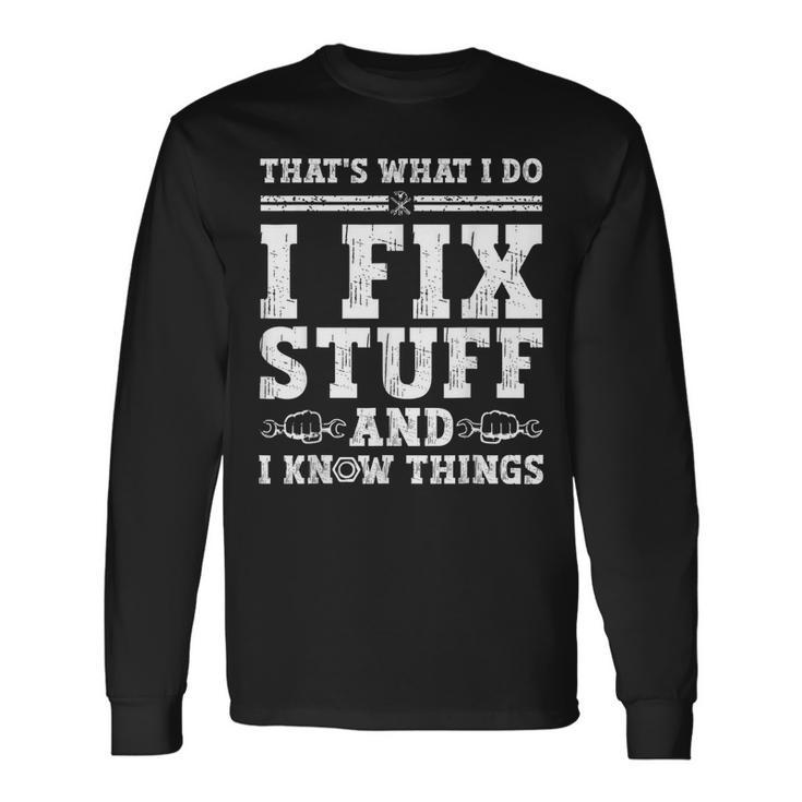 Thats What I Do I Fix Stuff And I Know Things Quote Long Sleeve T-Shirt Gifts ideas