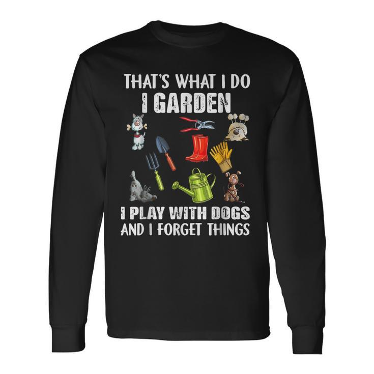 Thats What I Do I Garden I Play With Dogs And I Forget Long Sleeve T-Shirt