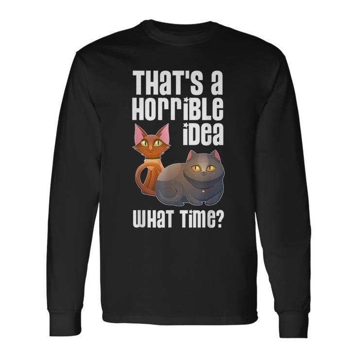 Thats A Horrible Idea What Time Cat Lover For Cat Lover Long Sleeve T-Shirt T-Shirt