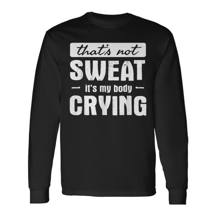 That's Not Sweat It's My Body Crying Gym Quote Long Sleeve T-Shirt