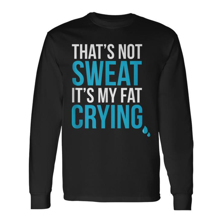 That's Not Sweat Its My Fat Crying Gym Life Long Sleeve T-Shirt