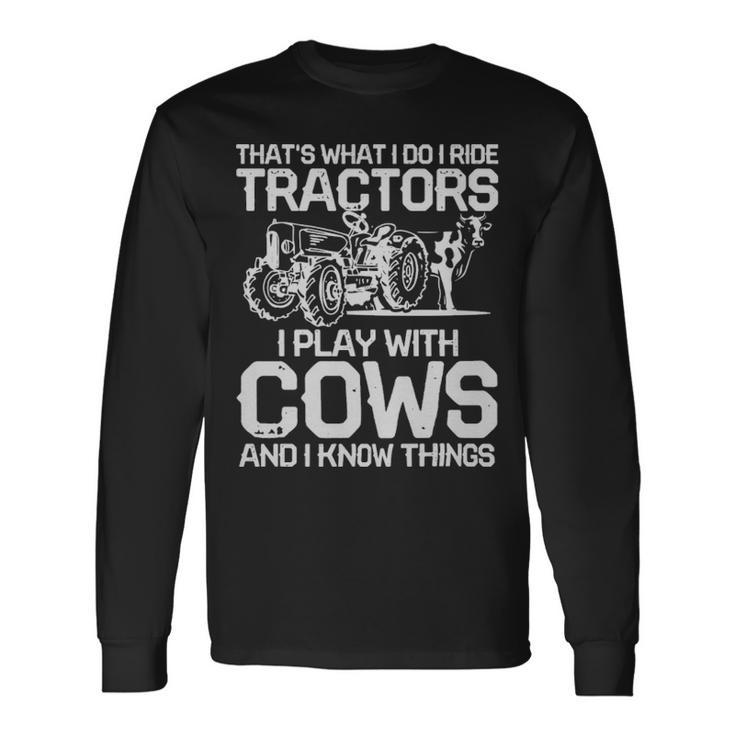 Thats What I Do I Ride Tractors I Play With Cows Thats What I Do I Ride Tractors I Play With Cows Long Sleeve T-Shirt