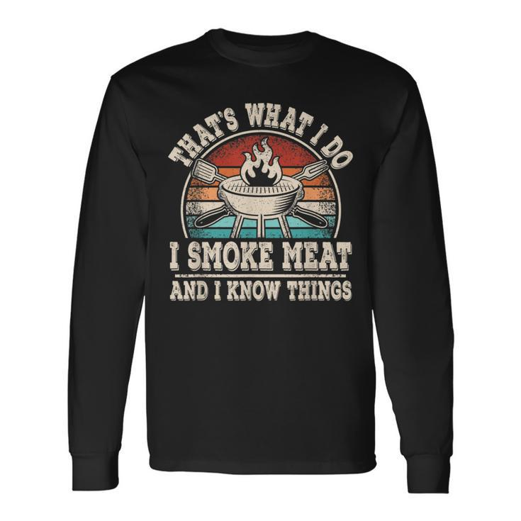 Thats What I Do I Smoke Meat And I Know Things Bbq Grilling Long Sleeve T-Shirt