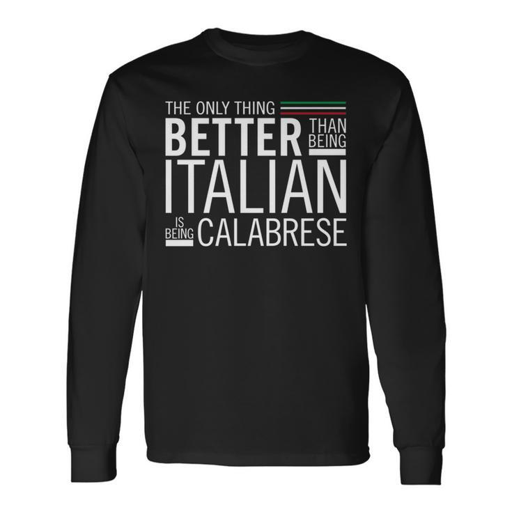 The Only Thing Better Than Being Italia Is Being Calabrese Long Sleeve T-Shirt