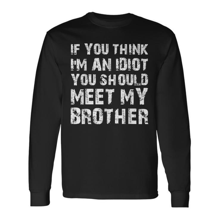 If You Think Im An Idiot You Should Meet My Brother Humor For Brothers Long Sleeve T-Shirt T-Shirt