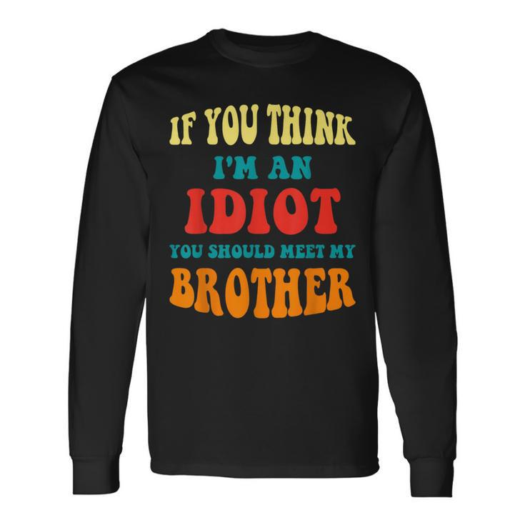 If You Think Im An Idiot You Should Meet My Brother Long Sleeve T-Shirt T-Shirt