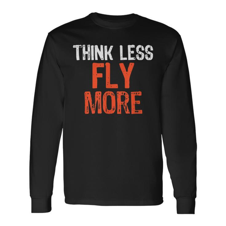 Think Less Fly More Quote Worry-Free Sayin Long Sleeve T-Shirt