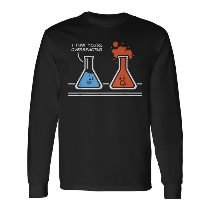 I Think You're Overreacting Nerd Science Chemistry Long Sleeve T-Shirt