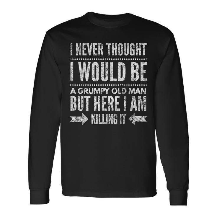 I Never Thought I Would Be A Grumpy Old Man Long Sleeve T-Shirt T-Shirt