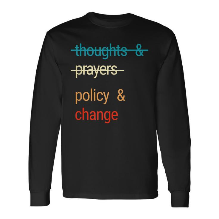 Thoughts And Prayers Policy And Change Long Sleeve T-Shirt Gifts ideas