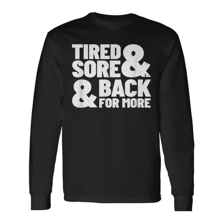 Tired Sore Back For More Fitness Motivation For Gym Long Sleeve T-Shirt