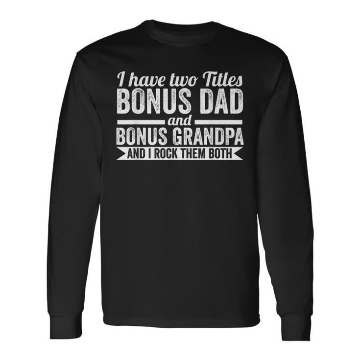 I Have Titles Bonus Dad Bonus Grandpa Step Grandpa Long Sleeve T-Shirt T-Shirt