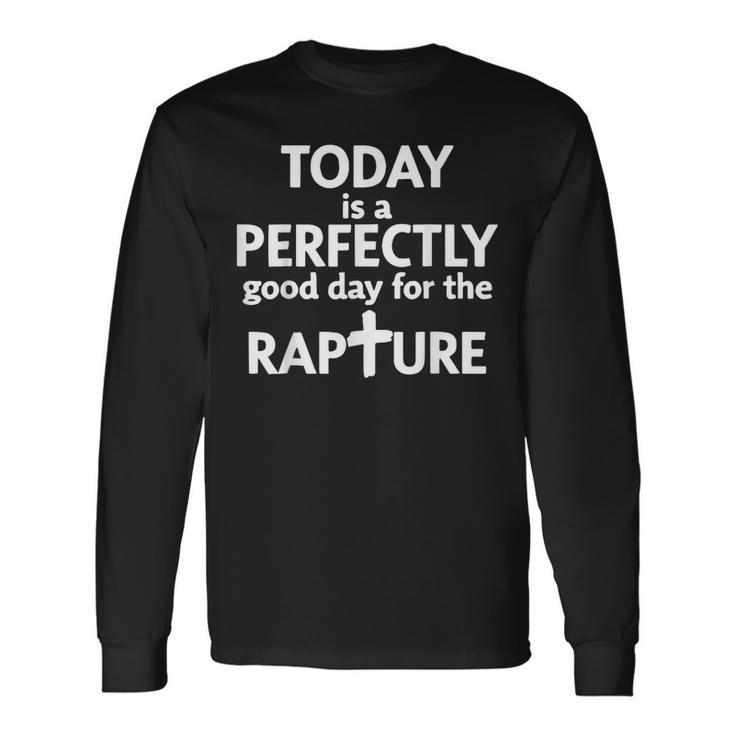 Today Is A Perfectly Good Day For The Rapture Long Sleeve T-Shirt