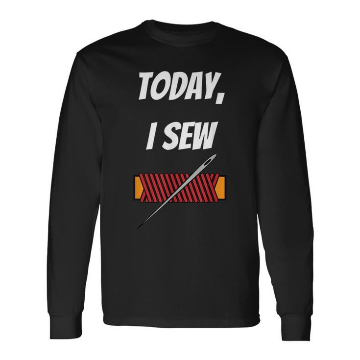 Today I Sew Sewing Quote Long Sleeve T-Shirt T-Shirt