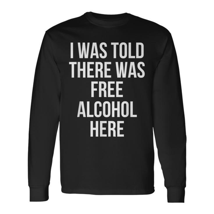 I Was Told There Was Free Alcohol Here Drinking Long Sleeve T-Shirt T-Shirt