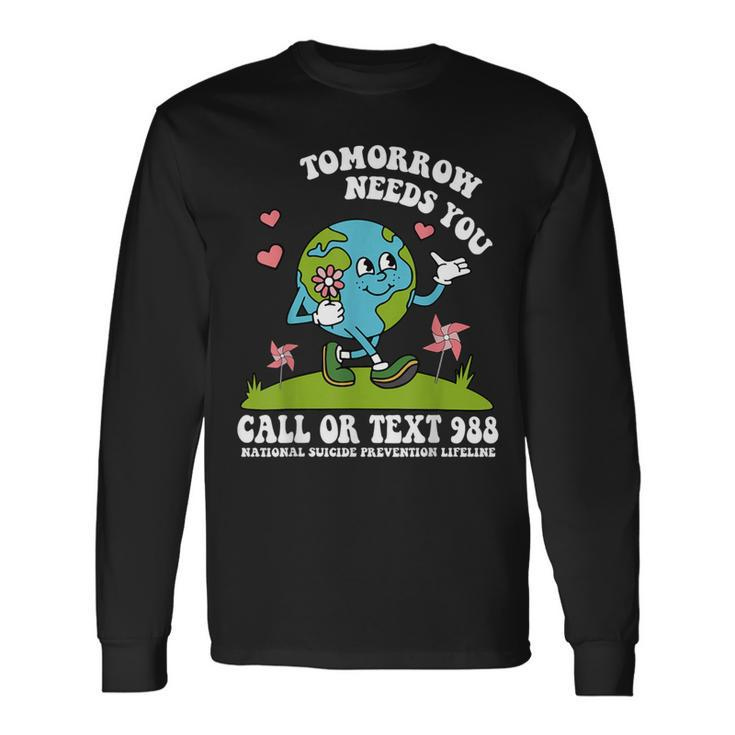 Tomorrow Needs You 988 National Suicide Prevention Lifeline Long Sleeve T-Shirt Gifts ideas