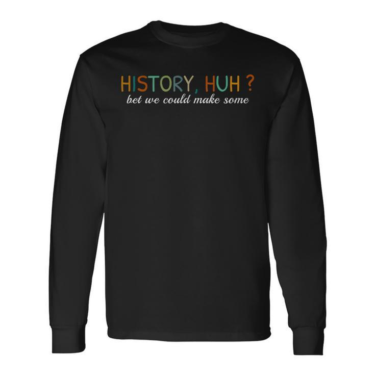 History Huh Long Sleeve T-Shirt