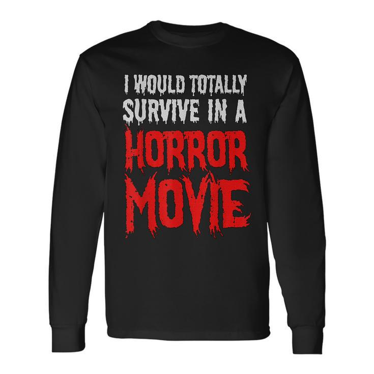I Would Totally Survive In A Horror Movie Horror Long Sleeve T-Shirt