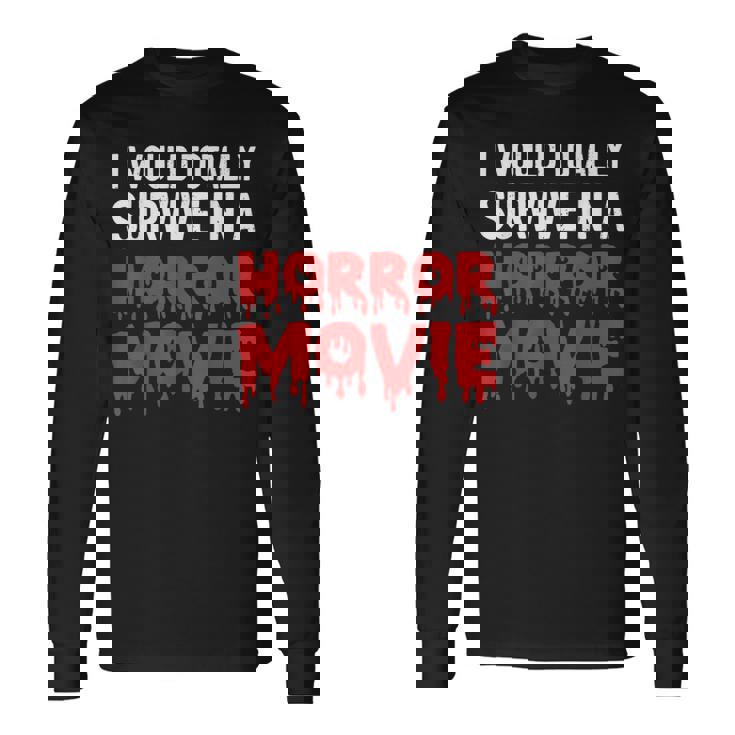 I Would Totally Survive In A Horror Movie Horror Love Love Long Sleeve T-Shirt