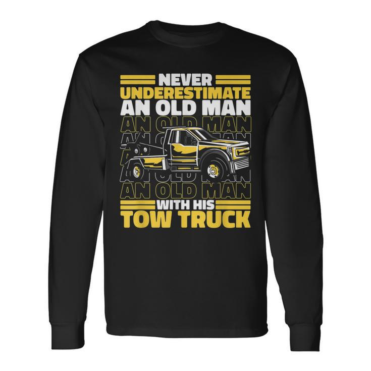Tow Truck Never Underestimate An Old Man With His Tow Truck Long Sleeve T-Shirt