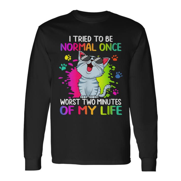 I Tried To Be Normal Once Worst Two Minutes Of My Life Cat Long Sleeve T-Shirt T-Shirt