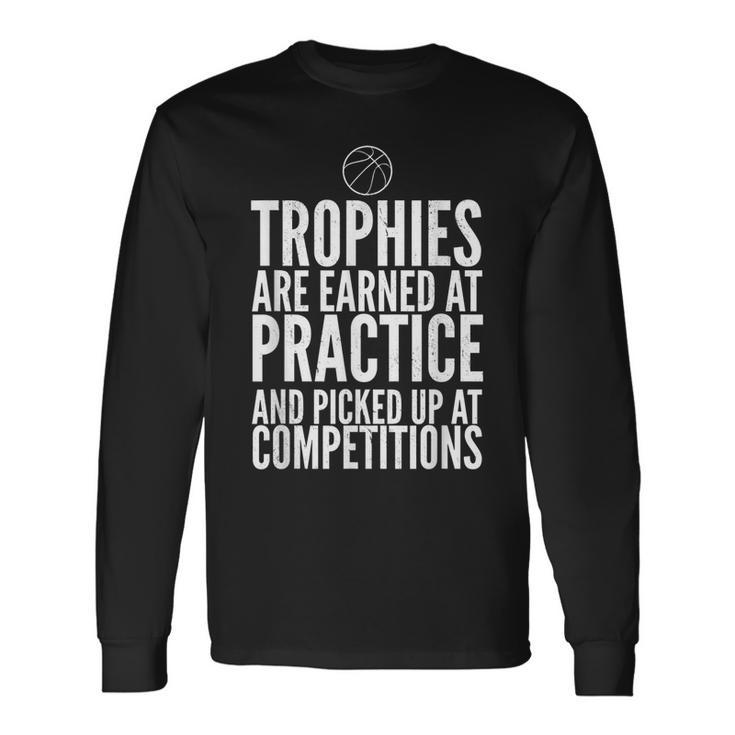 Trophies Earned At Practice Basketball Motivation Sports Long Sleeve T-Shirt T-Shirt