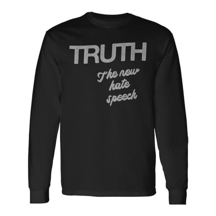 Truth Is The New Hate Speech Truth Is The New Hate Speech Long Sleeve T-Shirt