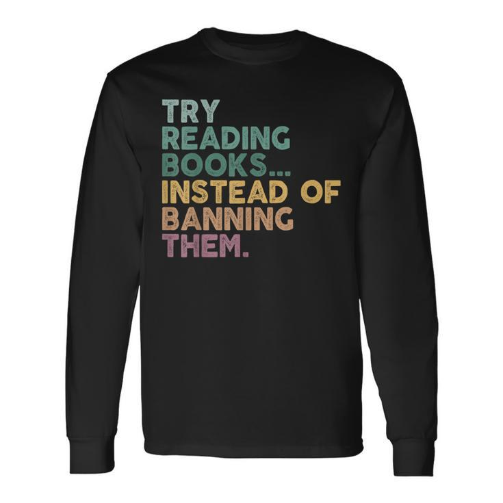 Try Reading Books Instead Of Banning Them Read Banned Books Long Sleeve T-Shirt