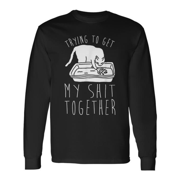 Trying To Get My Shit Together Long Sleeve T-Shirt T-Shirt