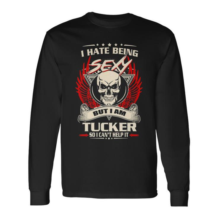 Tucker Name I Hate Being Sexy But I Am Tucker Long Sleeve T-Shirt