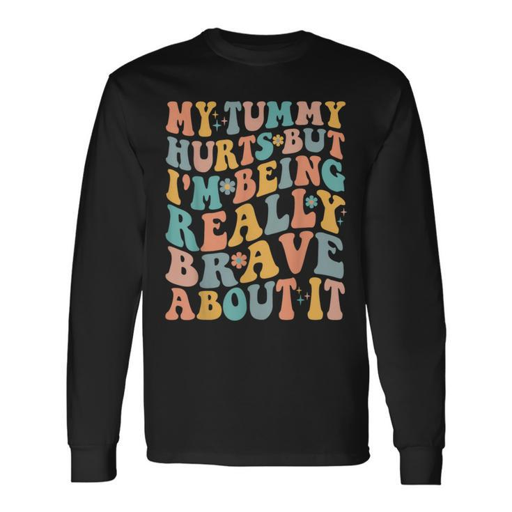 My Tummy Hurts But Im Being Really Brave About It Groovy IT Long Sleeve T-Shirt T-Shirt