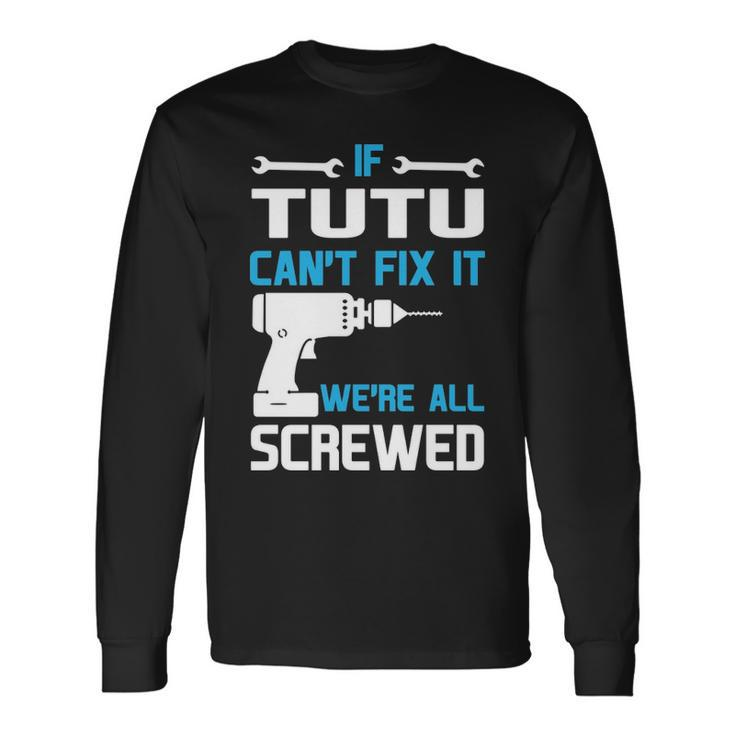Tutu Grandpa If Tutu Cant Fix It Were All Screwed Long Sleeve T-Shirt