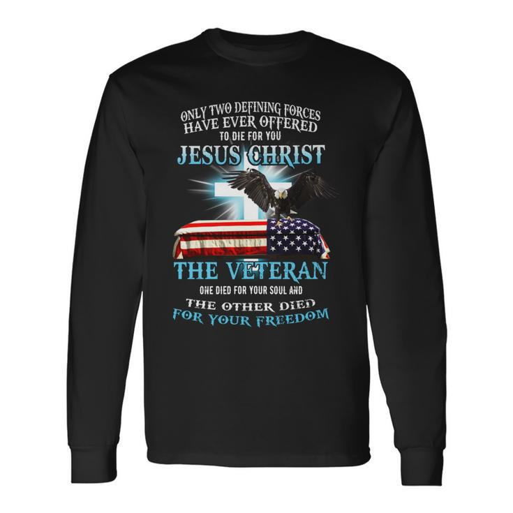 Only Two Defining Forces Have Ever Offered To Die For You Jesus Christ The Veteran Premium Tshirt Long Sleeve T-Shirt