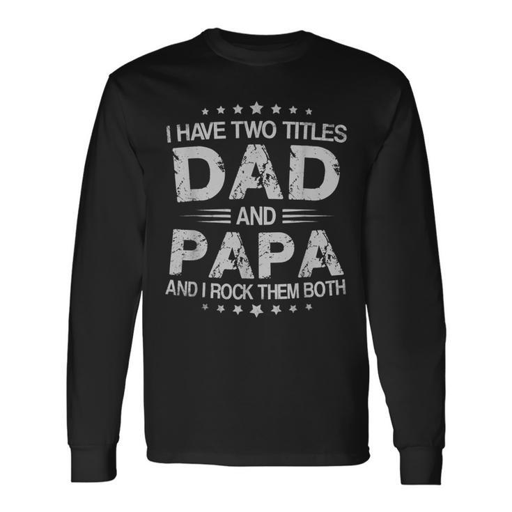 I Have Two Title Dad And Papa And I Rock Them Both Long Sleeve T-Shirt T-Shirt