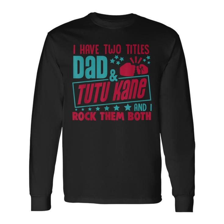 I Have Two Title Dad And Tutu Kane Hawaiian Grandpa Long Sleeve T-Shirt T-Shirt