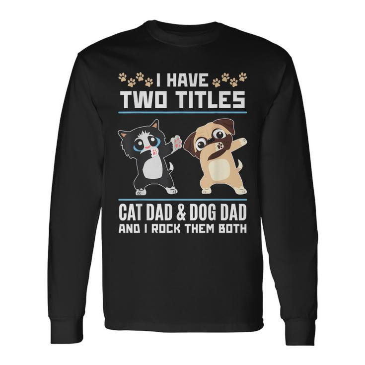 I Have Two Titles Cat Dad And Dog Dad And I Rock Them Both Long Sleeve T-Shirt T-Shirt Gifts ideas